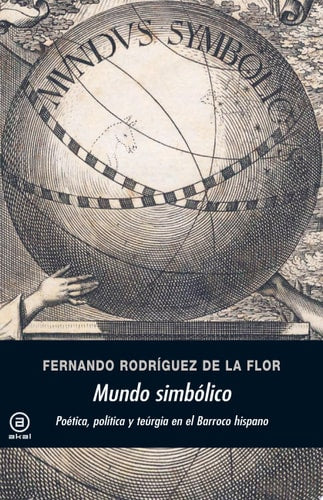 Mundo simbólico Poética, política y teúrgia en el Barroco hispano